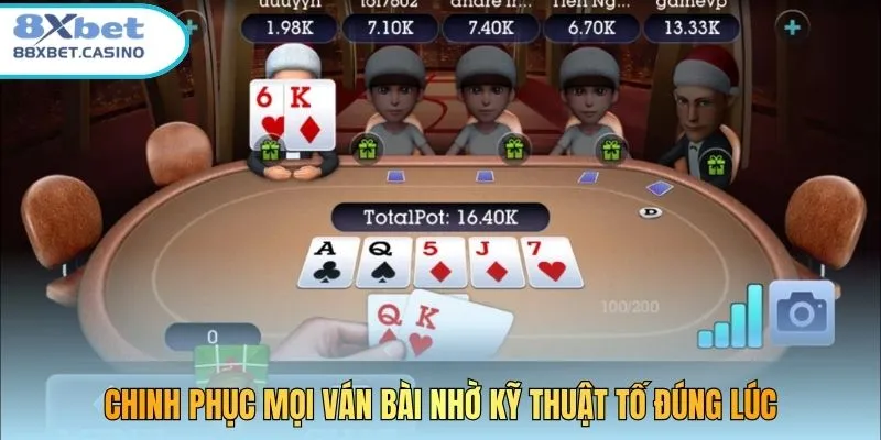 Chinh phục mọi ván bài nhờ kỹ thuật tố đúng lúc